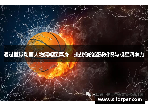 通过篮球动画人物猜明星真身，挑战你的篮球知识与明星洞察力